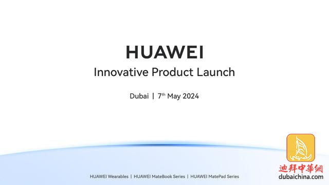 华为宣布5月7日在迪拜举行全球创新产品发布会
